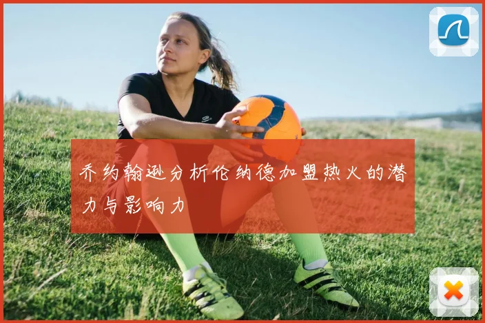 乔约翰逊分析伦纳德加盟热火的潜力与影响力
