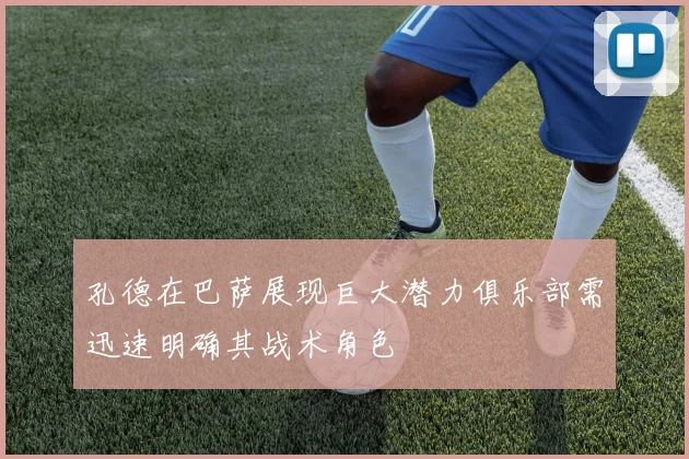 孔德在巴萨展现巨大潜力俱乐部需迅速明确其战术角色