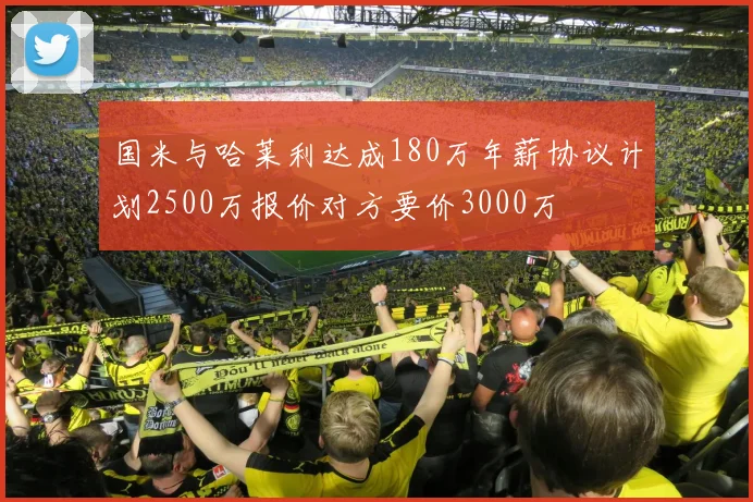 国米与哈莱利达成180万年薪协议计划2500万报价对方要价3000万