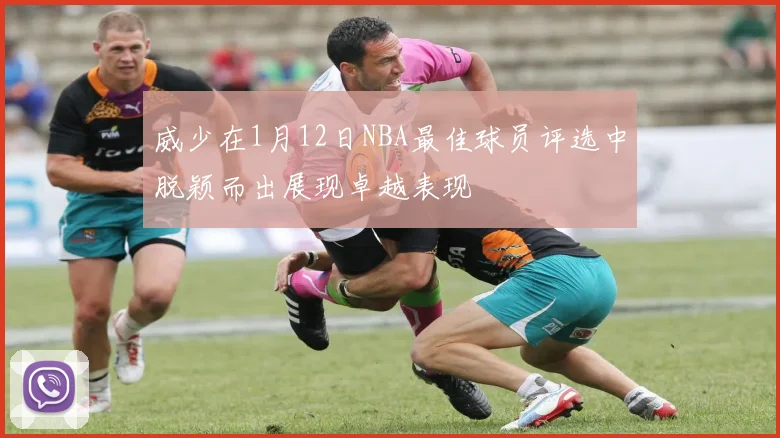 威少在1月12日NBA最佳球员评选中脱颖而出展现卓越表现