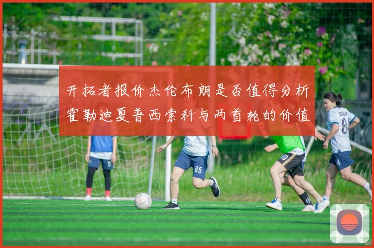 开拓者报价杰伦布朗是否值得分析霍勒迪夏普西索科与两首轮的价值